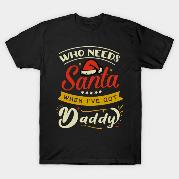 who needs Santa when i have daddy T-Shirt by MZeeDesigns